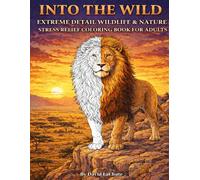Into the Wild: Extreme Detail Wildlife & Nature Stress Relief Coloring Book for Adults | 30 Animals in Their Natural Habitats