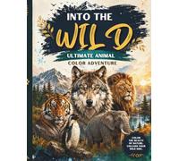 Into the Wild: Ultimate Animal Coloring Adventure: 30 Relaxing Animal Scenes for Pre-Teens & Young Adults to Color and Enjoy