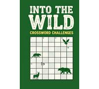 Into the Wild: Wildlife Crossword Challenges: 60 Engaging Crossword Puzzles Inspired by Wildlife, Animals, and Nature