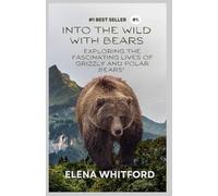 Into the Wild with Bears:: Exploring the Fascinating Lives of Grizzly and Polar Bears
