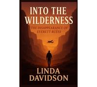 Into the Wilderness: The Disappearance of Everett Ruess (Gone Without Witness)