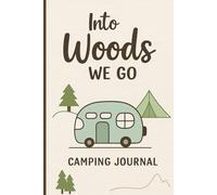 Into the Woods We Go: RV Logbook & Camping Journal for Nature Lovers, Family Adventure Memory Book, Campsite Log, Travel Diary & Gift for Outdoor Enthusiasts and Retirees