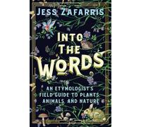 Into the Words: An Etymologist's Field Guide to Plants, Animals, and Nature