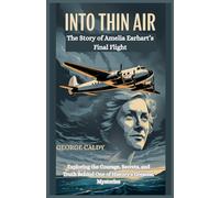 Into Thin Air : The Story of Amelia Earhart’s Final Flight: Exploring the Courage, Secrets, and Truth Behind One of History’s Greatest Mysteries (The Enigmatic Chronicles series)