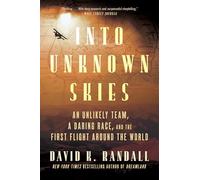 Into Unknown Skies: An Unlikely Team, a Daring Race, and the First Flight Around the World