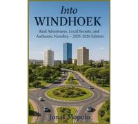 Into Windhoek: Real Adventures, Local Secrets, and Authentic Namibia 2025 to 2026 Edition