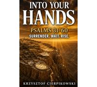 Into Your Hands: How Psalms 31 Through 60 Teach You to Surrender Fear, Wait on God, and Rise Again (Biblical Wisdom Series)