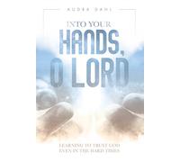 Into Your Hands, O Lord: Learning to Trust God Even in the Hard Times