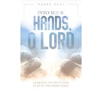 Into Your Hands, O Lord: Learning to Trust God Even in the Hard Times
