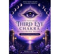 Into Your Heart: Third Eye Chakra Coloring Book: Affirmations for Intuition & Inner Wisdom (Into Your Heart Chakra Series)