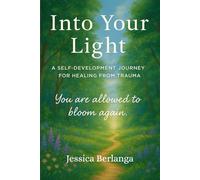 Into Your Light: A Self-Development Journey For Healing From Trauma