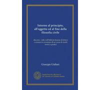 Intorno al principio, all'oggetto ed al fine della filosofia civile (Vol-1): discorso : letto nell'Istituto tranese di lettere e scienze in occasione di un corso di studii teorici e pratici