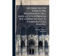 Intorno Alcuni Edificii Ora Riconosciuti Dell' Antica CittÃ Di Boville Due Lettere Del Cav. G. Tambroni, E Di L. Poletti...