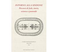 Intorno alla Sindone. Percorsi di fede, storia, scienza e pastorale