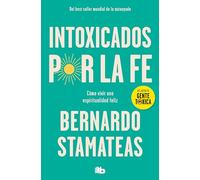 Intoxicados Por La Fe: Como Vivir Una Espiritualidad Feliz