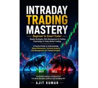 Intraday Trading Mastery: Beginner to Smart Trader: Simple Strategies, Risk Management and Trading Psychology for Daily Market Trading