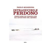 Intraducibile perdono. Trent'anni in viaggio con gli autoctoni del Québec