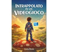 Intrappolato in un videogioco: Un errore. Nessuna uscita. Nessuna vita extra - Un'avventura fantasy per età di 9+ anni