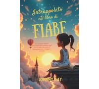 Intrappolato nel libro di fiabe: Un romanzo fantasy d’avventura per bambini dagli 8 ai 12 anni che parla di immaginazione, coraggio e amicizia.
