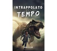 Intrappolato nel tempo: Romanzo d’avventura e mistero per bambini e ragazzi 8-12 anni - Libro di fantascienza con dinosauri, viaggi nel tempo, preistoria, amicizia