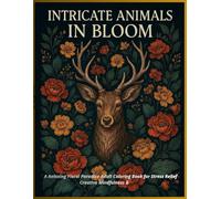Intricate Animals in Bloom: A Relaxing Floral Paradise Adult Coloring Book for Stress Relief & Creative Mindfulness