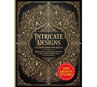 Intricate Designs Coloring Book for Adults: 50 Beautiful and Detailed Patterns for Relaxation, Mindfulness, and Stress Relief