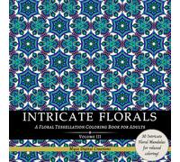 Intricate Florals : Tessellations Coloring Book for Adults - Volume III