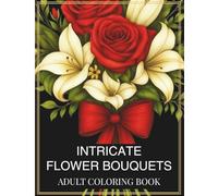 Intricate Flower Bouquets: Adult Coloring Book with Beautiful Bouquets, Detailed Floral Art & Uplifting Positivity Pages for Relaxation