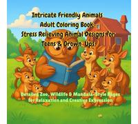 Intricate Friendly Animals Adult Coloring Book: Stress Relieving Animal Designs for Teens & Grown-Ups