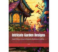 Intricate Garden Designs: Flowers & Nature Scenes for Relaxation, Mindfulness & Creativity