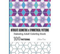 Intricate Geometric & Symmetrical Patterns | Relaxing Adult Coloring Book | 100 Patterns: 206 Pages | 8.5 x 11 in