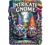 Intricate Gnome Coloring Book: A Beautifully Detailed Fantasy Gnome Coloring Book for Mindfulness and Stress Relief - Featuring Intricate Designs of ... Nature Scenes, and Fairy Tale Worlds