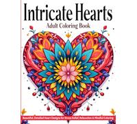 INTRICATE HEARTS ADULT COLORING BOOK: Beautiful, Detailed Heart Designs for Stress Relief, Relaxation & Mindful Coloring