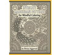 Intricate Madhubani Patterns for Mindful Coloring: 30+ Challenging Hand-Drawn Mithila Art Designs: A Deeply Immersive Folk Art Journey for Stress Relief, Focus.