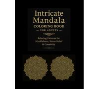Intricate Mandala Colouring Book for Adults Relaxing Patterns for Mindfulness, Stress Relief & Creativity: 50 Elegant Mandala Designs to Colour for Relaxation, Mindfulness, and Joy