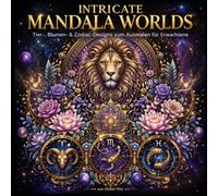 Intricate Mandala Worlds: Tier-, Blumen- & Zodiac-Designs zum Ausmalen für Erwachsene
