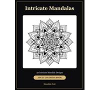 Intricate Mandalas: 40 Stress-Relieving Mandala Designs for Adult Relaxation and Mindful Coloring