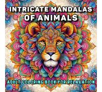 Intricate Mandalas of Animals Coloring Book: Detailed Animal Mandala Coloring Pages for Creative Expression, Focus, and Relaxation