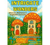 Intricate Wonders - A Teen & Adult Coloring Book: Where Art, Mindfulness & Imagination Intertwine