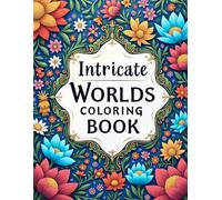 Intricate Worlds Coloring Book: A Detailed Fantasy Coloring Experience for Teens & Adults, Wild Magic of Enchanted Nature for Stress-Relief