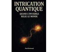 Intrication Quantique: Quand l’invisible relie le monde