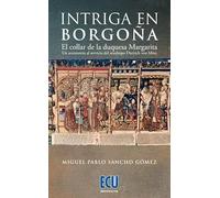 Intriga en Borgoña. El collar de la duquesa Margarita. Un aventurero al servicio del arzobispo Dietrich von Mörs: 1 (ECU)