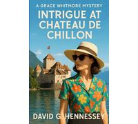 Intrigue at Chateau De Chillon: Book 30 in the Grace Whitmore Mystery Series
