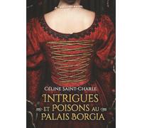 Intrigues et poisons au palais Borgia: Un roman de cour dans l’ombre des Borgia