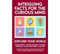 Intriguing Facts for the Curious Mind: 500 Facts About World History, Life on Earth, Pop Science, Your Body, and Culture to Expand Your Knowledge, ... (Essential Facts for Lifelong Learners)