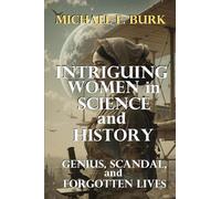 Intriguing Women in Science and History: Genius, Scandal, and Forgotten Lives