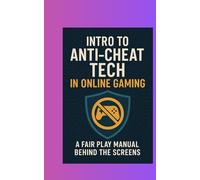 INTRO TO ANTI-CHEAT TECH IN ONLINE GAMING: A Fair Play Manual Behind the Screens