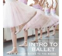 Intro To Ballet: From Ballet Shoes To The Barre
