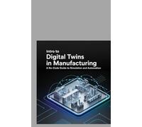 INTRO TO DIGITAL TWINS IN MANUFACTURING: A No-Code Guide To Simulation and Automation