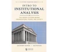 Intro to Institutional Analysis: The Hidden Systems Behind Organizations, Power, and Society (Institutional Analysis | Demeter Academy Press)
